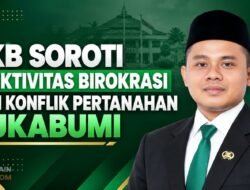 PKB Soroti Efektivitas Birokrasi dan Konflik Pertanahan Sukabumi