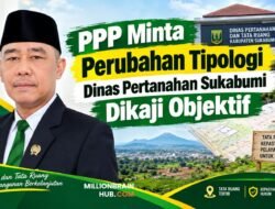 PPP Minta Perubahan Tipologi Dinas Pertanahan Sukabumi Dikaji Objektif